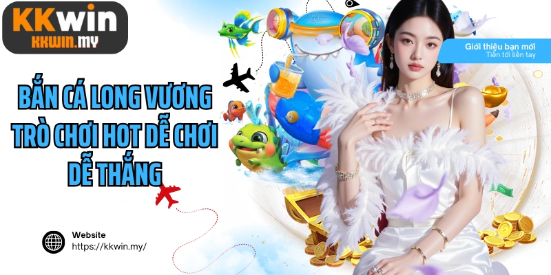 Bắn cá Long Vương trò chơi hot dễ chơi dễ thắng