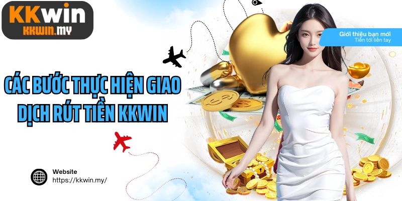 Các bước thực hiện giao dịch rút tiền Kkwin cho tân thủ