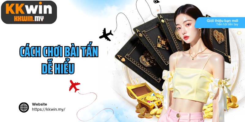 Cách chơi bài Tấn dễ hiểu cho tân thủ học chơi