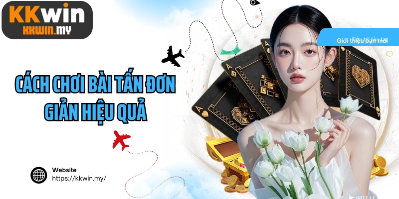 Cách chơi bài Tấn đơn giản hiệu quả là nhớ bài đã đánh ra