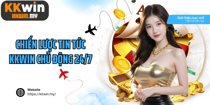 Chiến lược tin tức Kkwin chủ động 24/7