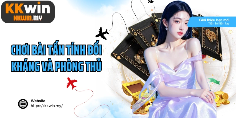 Chơi bài Tấn tính đối kháng và phòng thủ mạnh mẽ