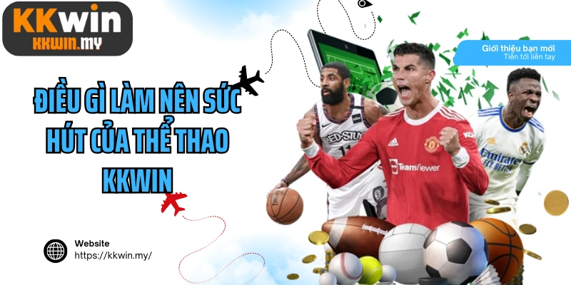 Điều gì làm nên sức hút của thể thao Kkwin