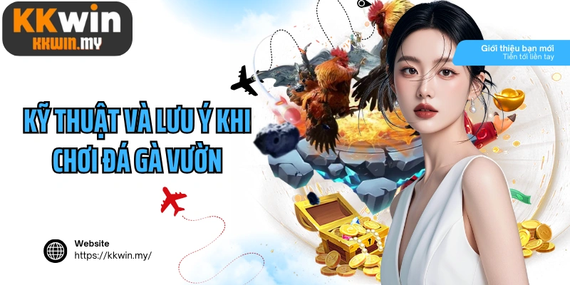 Kỹ thuật và lưu ý khi chơi đá gà vườn từ chuyên gia