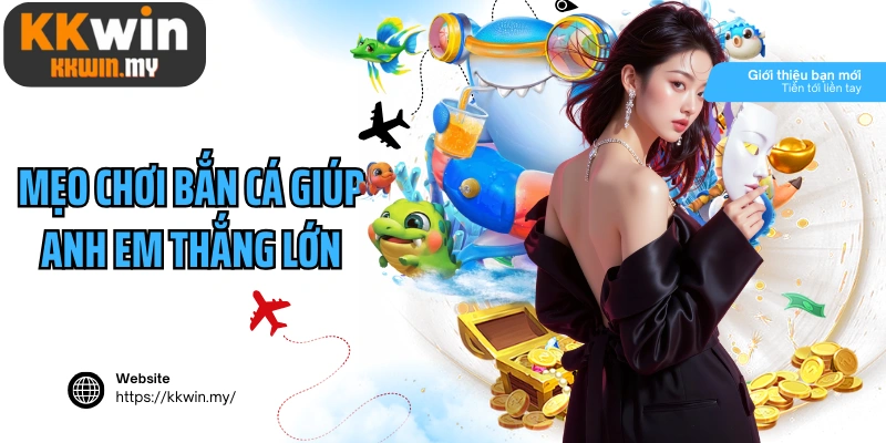 Mẹo chơi bắn cá giúp anh em thắng lớn cực đơn giản