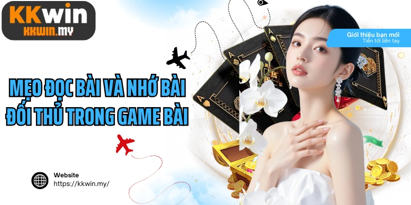 Mẹo đọc bài và nhớ bài đối thủ trong game bài online