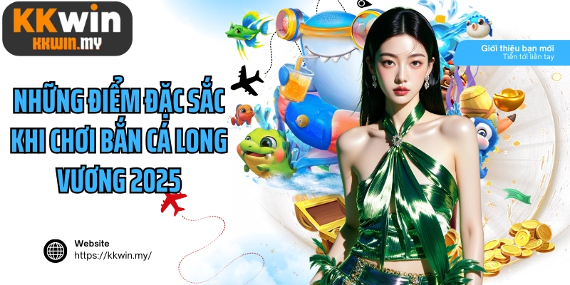 Những điểm đặc sắc khi chơi bắn cá Long Vương 2025