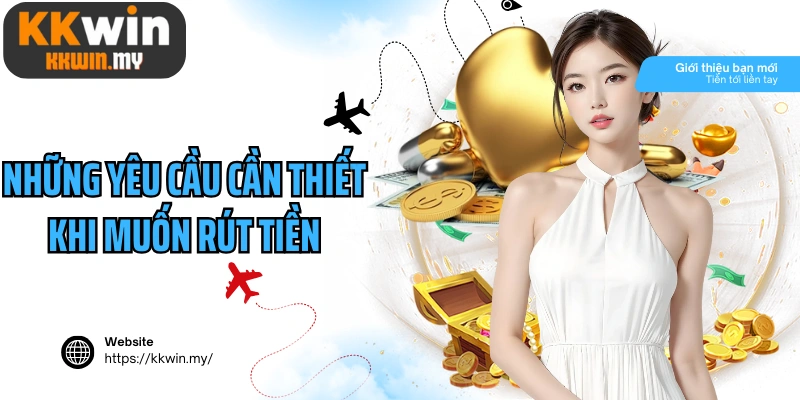 Những yêu cầu cần thiết khi muốn rút tiền Kkwin
