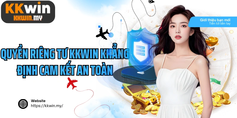 Quyền riêng tư Kkwin khẳng định cam kết an toàn