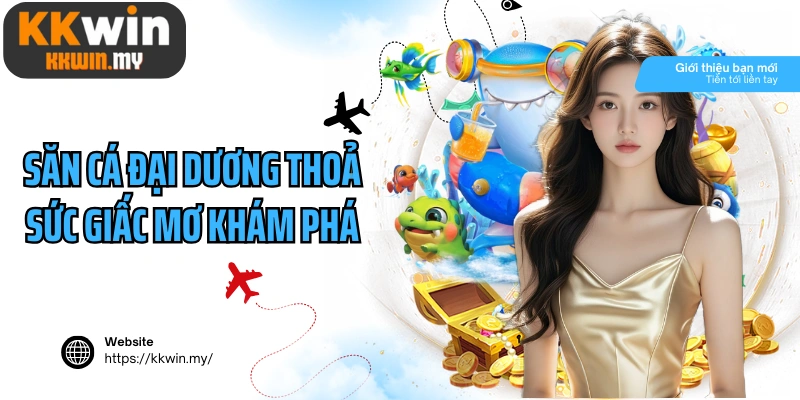 Săn cá đại dương thoả sức giấc mơ khám phá kho báu bí ẩn