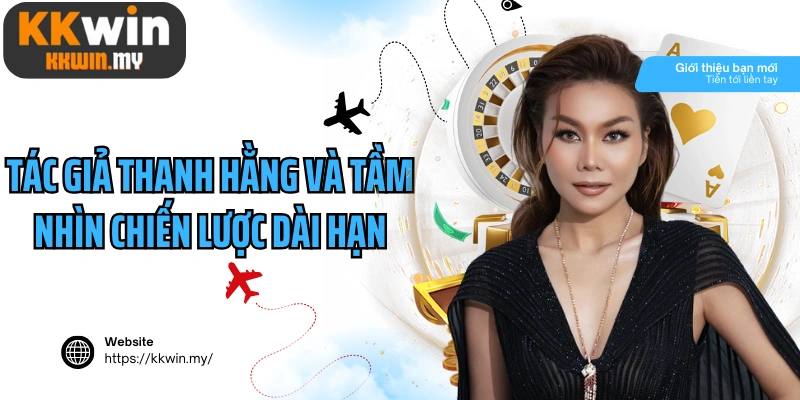 Tác giả Thanh Hằng và tầm nhìn chiến lược dài hạn