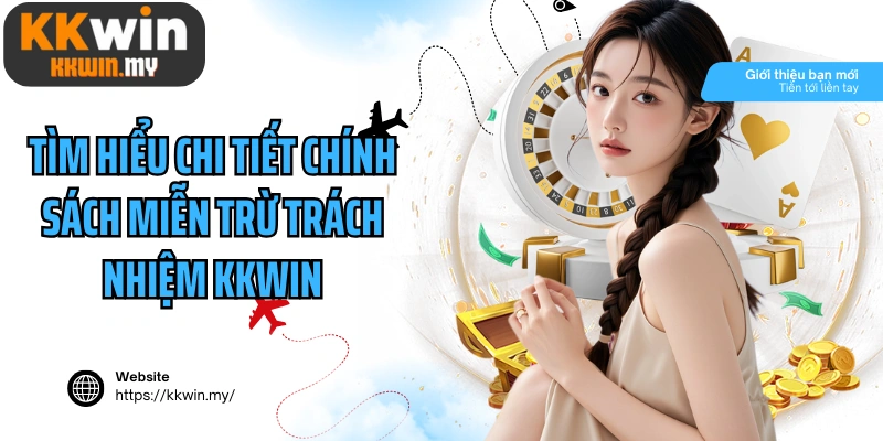 Tìm hiểu chi tiết chính sách miễn trừ trách nhiệm Kkwin