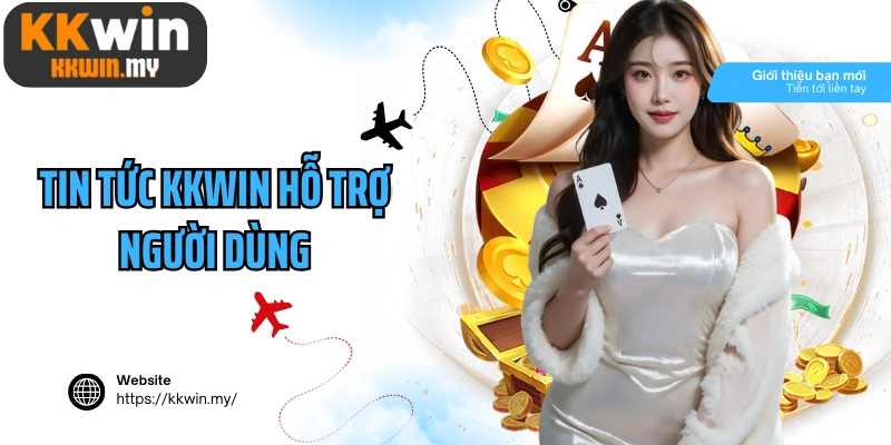 Tin tức Kkwin hỗ trợ người dùng tăng trải nghiệm cá cược