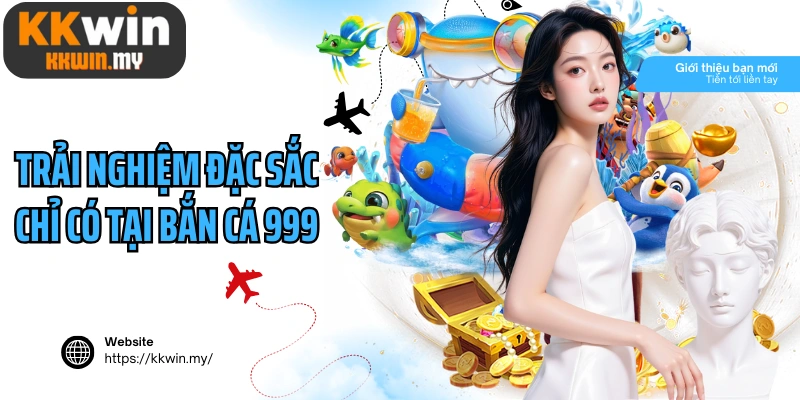 Trải nghiệm đặc sắc chỉ có tại bắn cá 999