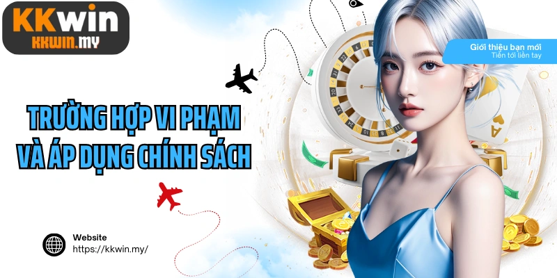 Trường hợp vi phạm và áp dụng chính sách miễn trừ trách nhiệm Kkwin